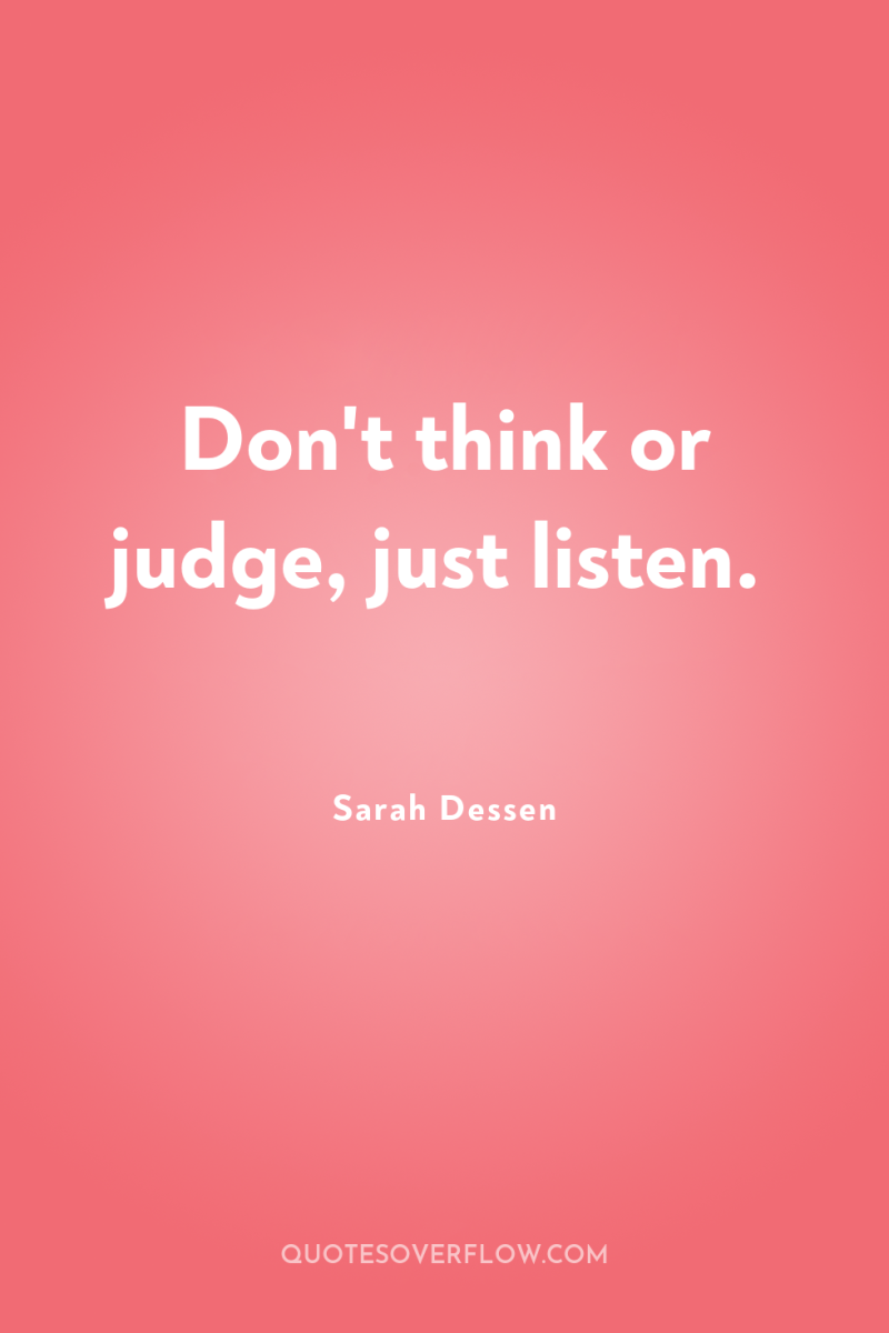Don't think or judge, just listen. 