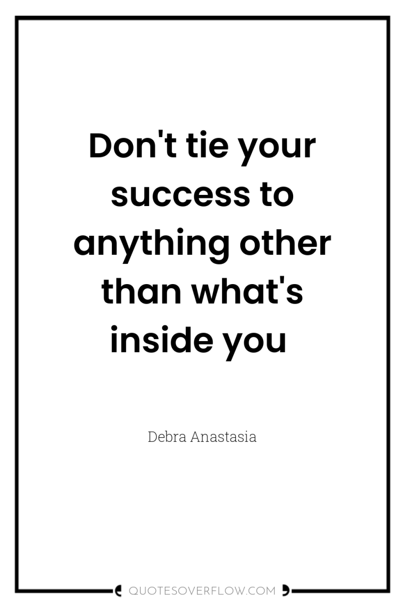 Don't tie your success to anything other than what's inside...