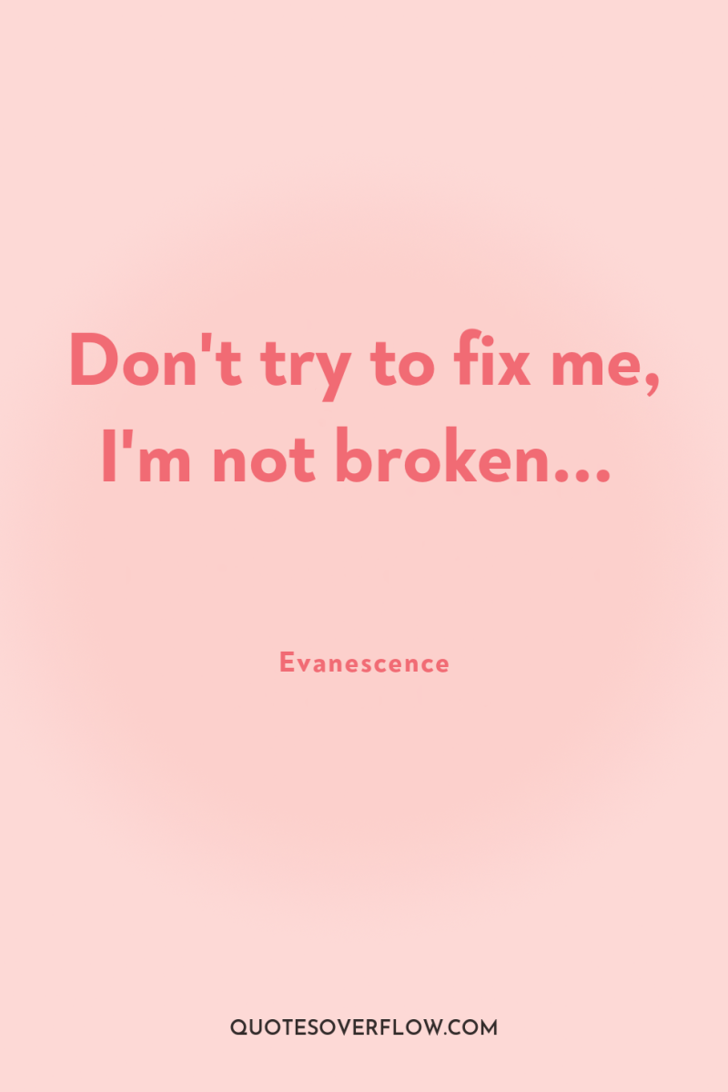 Don't try to fix me, I'm not broken... 