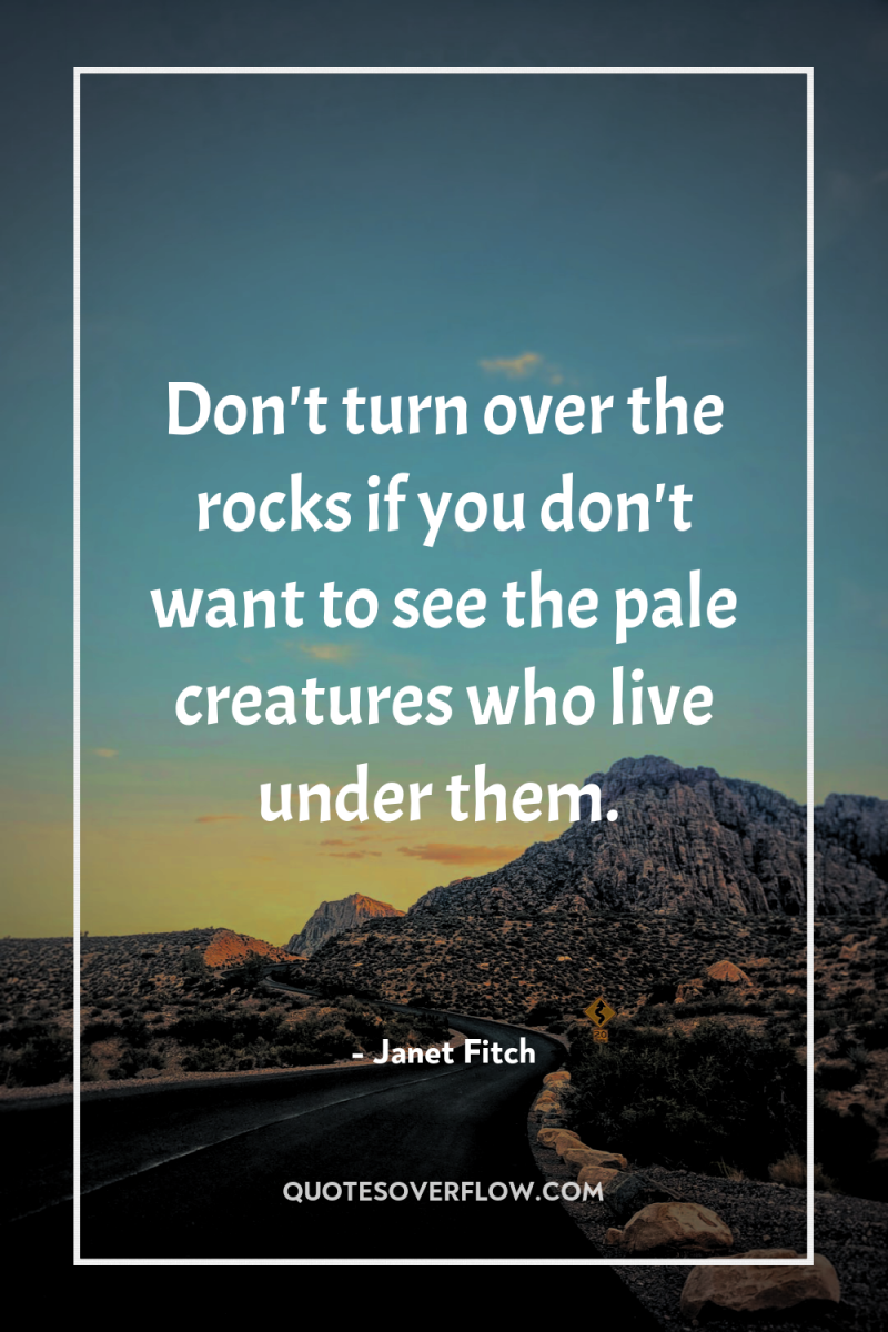 Don't turn over the rocks if you don't want to...