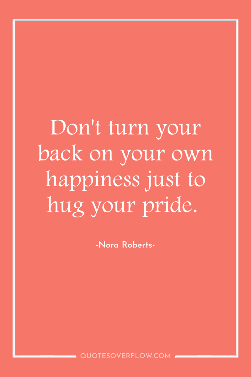 Don't turn your back on your own happiness just to...