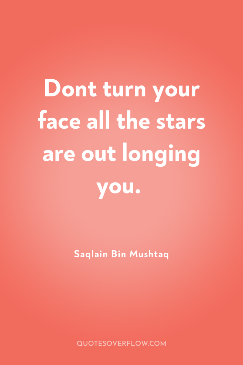 Dont turn your face all the stars are out longing...