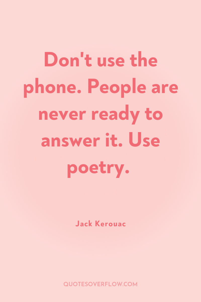 Don't use the phone. People are never ready to answer...