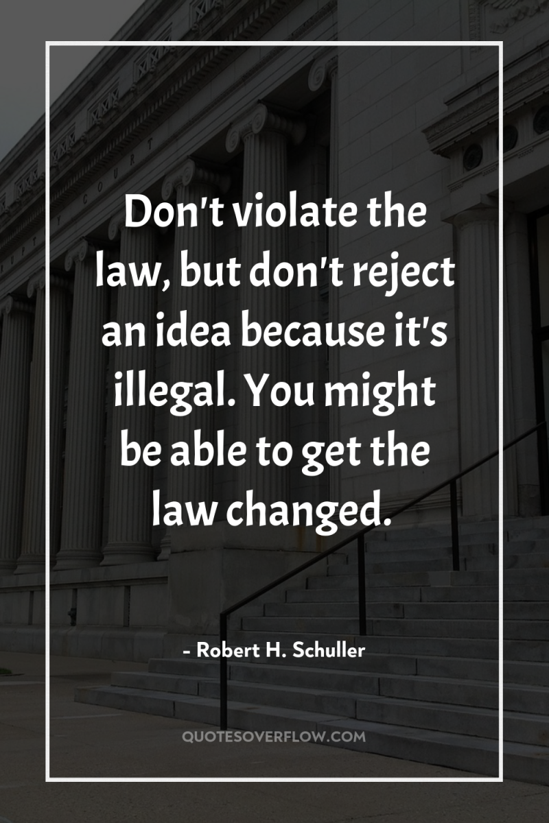 Don't violate the law, but don't reject an idea because...