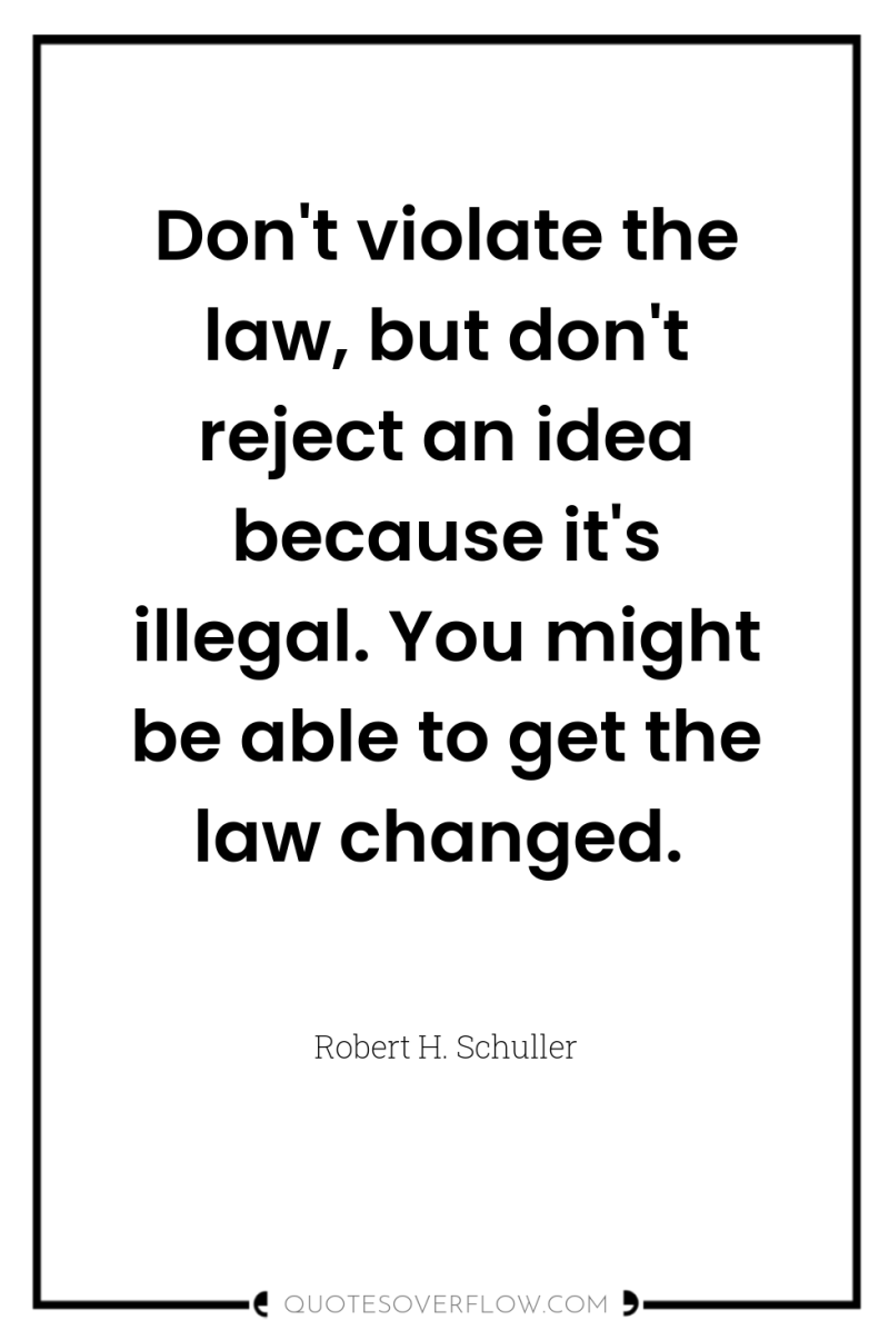 Don't violate the law, but don't reject an idea because...