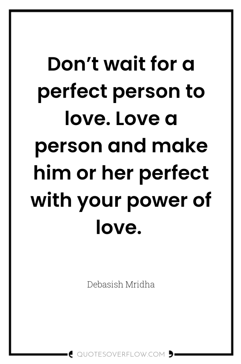 Don’t wait for a perfect person to love. Love a...