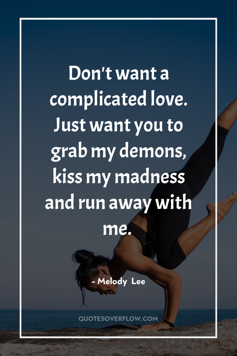 Don't want a complicated love. Just want you to grab...