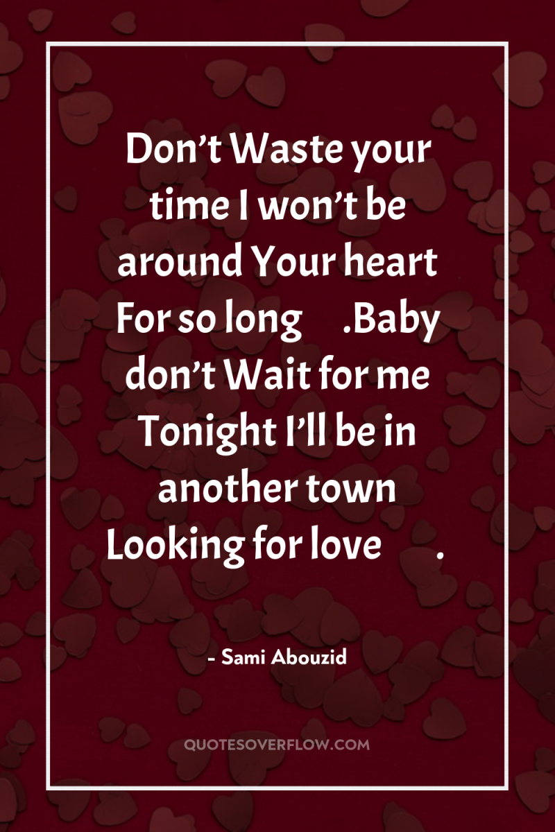 Don’t Waste your time I won’t be around Your heart...