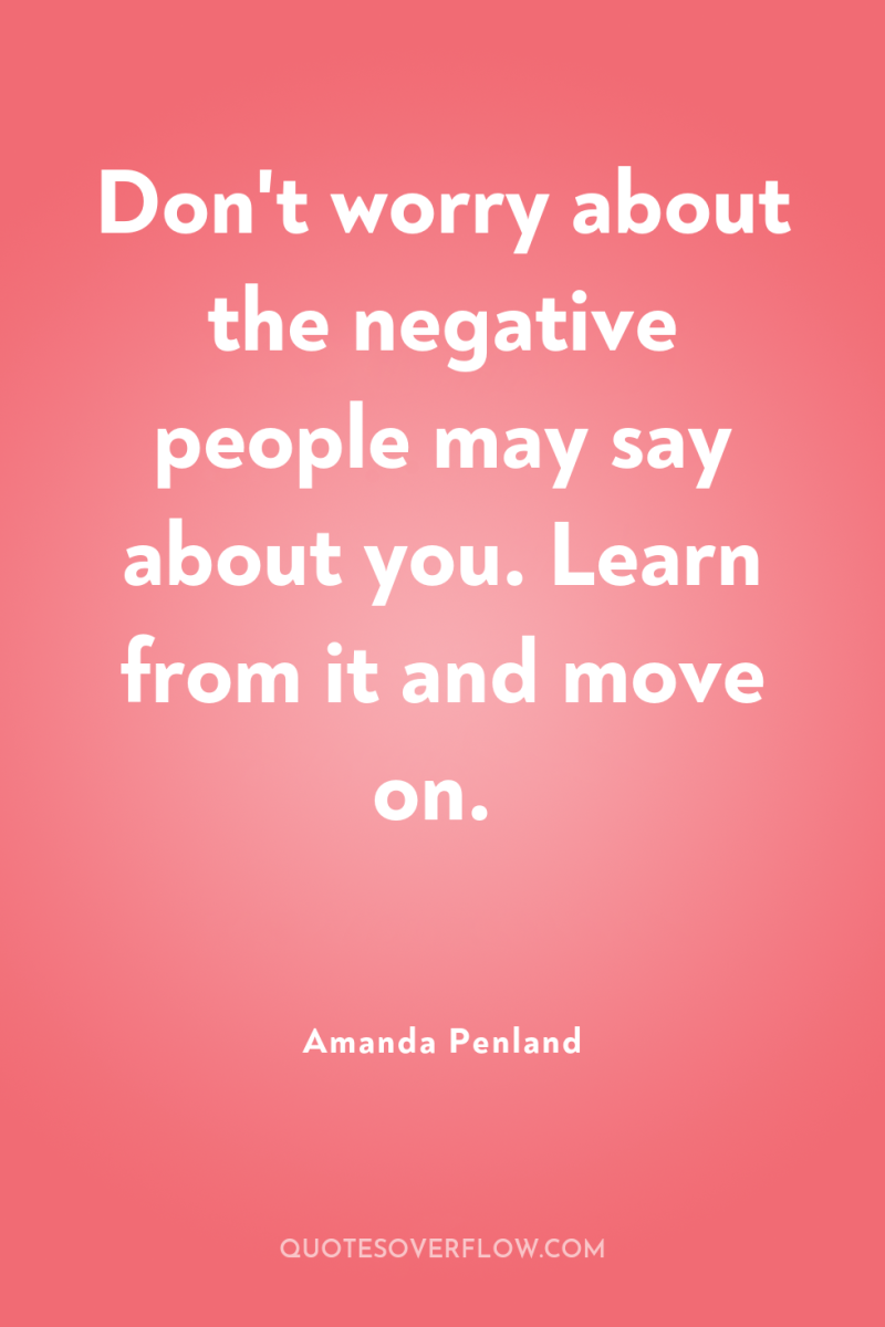 Don't worry about the negative people may say about you....