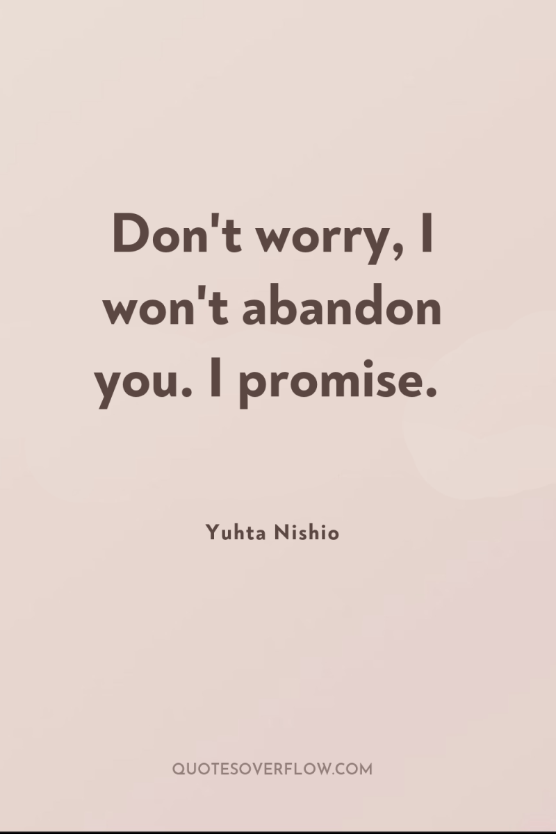 Don't worry, I won't abandon you. I promise. 