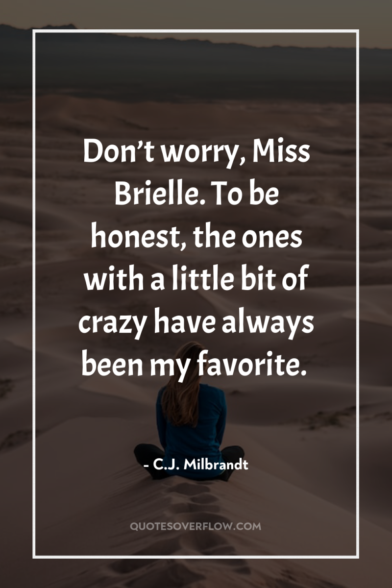 Don’t worry, Miss Brielle. To be honest, the ones with...