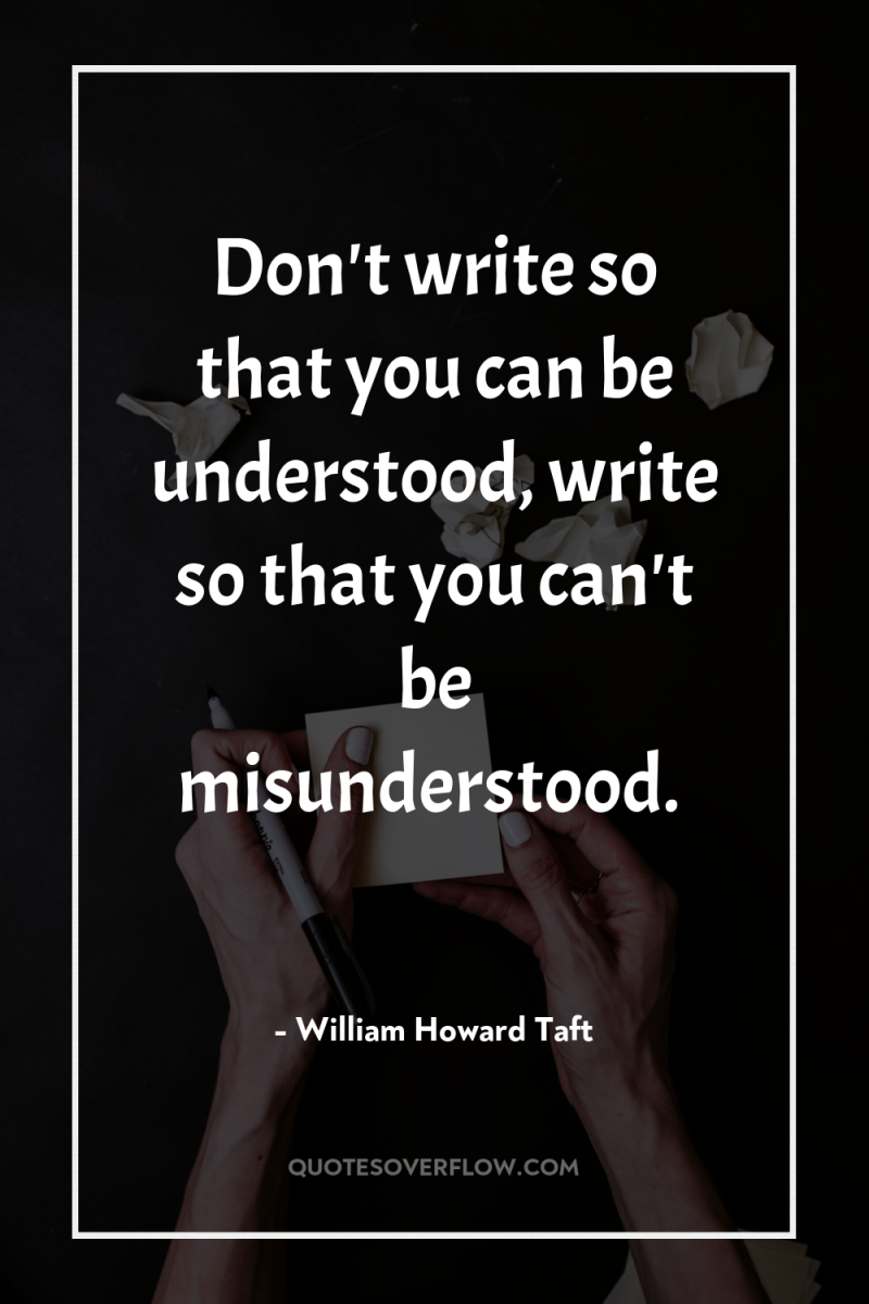 Don't write so that you can be understood, write so...