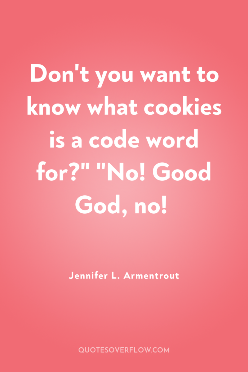 Don't you want to know what cookies is a code...