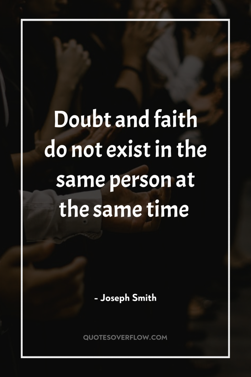Doubt and faith do not exist in the same person...