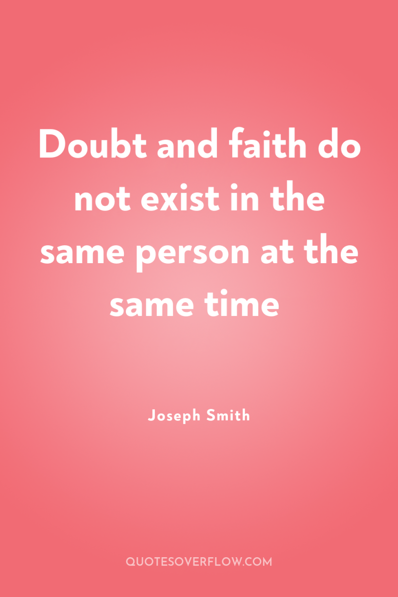 Doubt and faith do not exist in the same person...