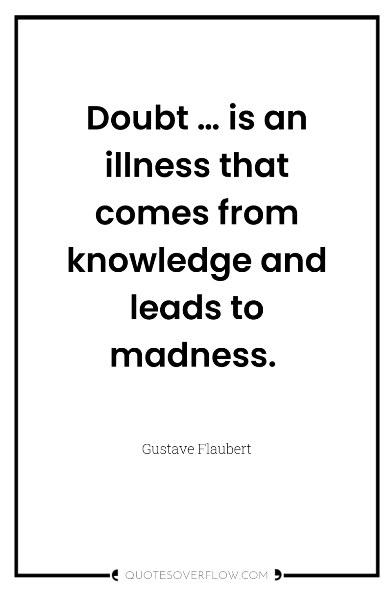 Doubt … is an illness that comes from knowledge and...