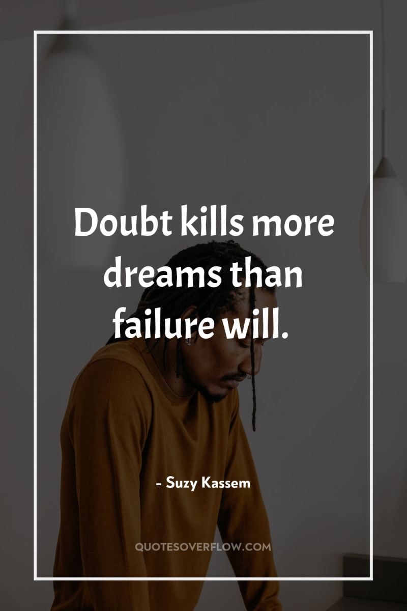 Doubt kills more dreams than failure will. 
