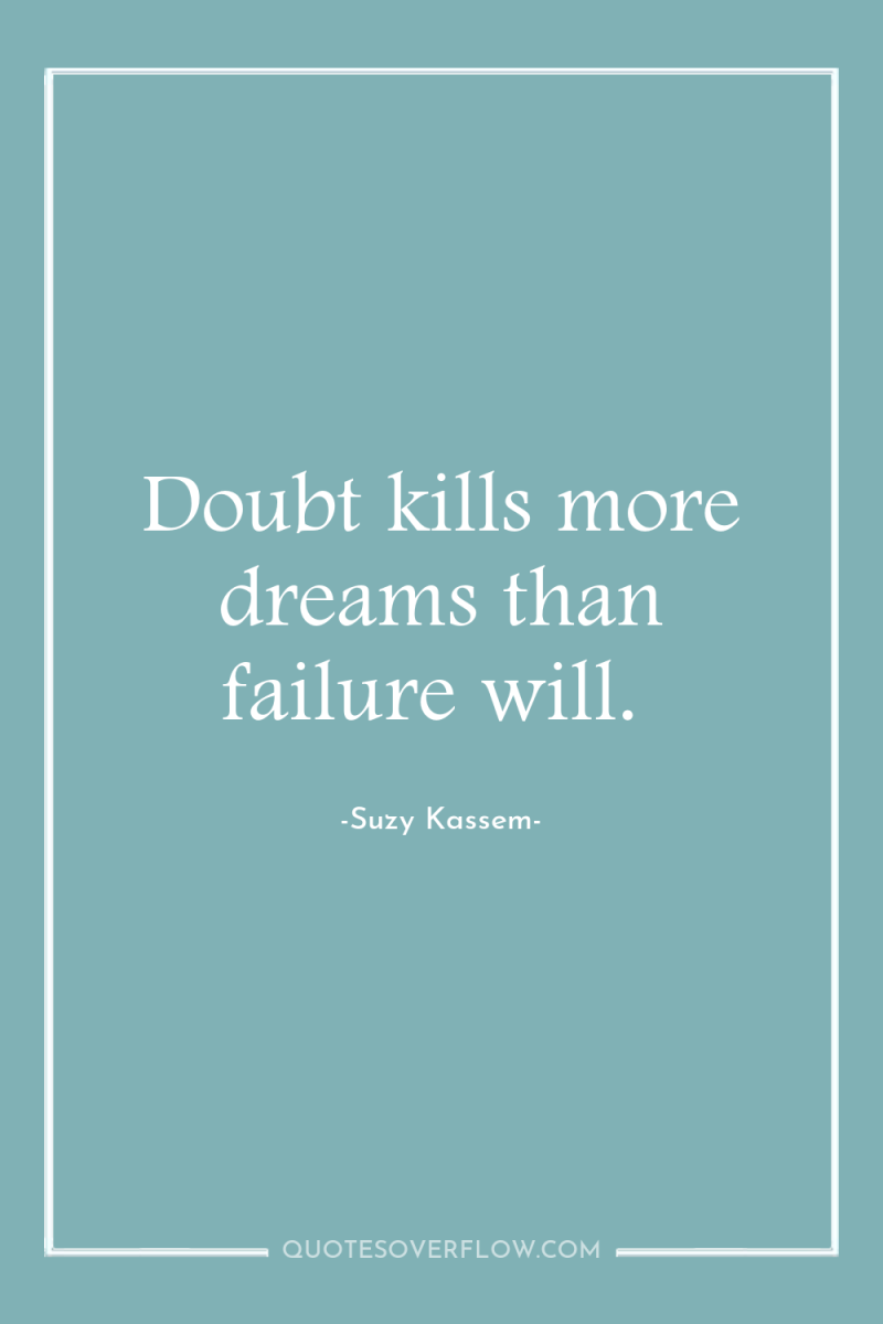 Doubt kills more dreams than failure will. 