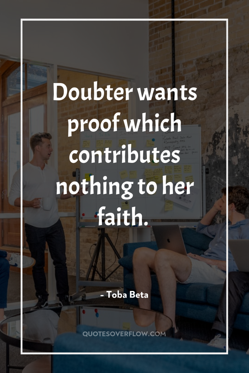 Doubter wants proof which contributes nothing to her faith. 