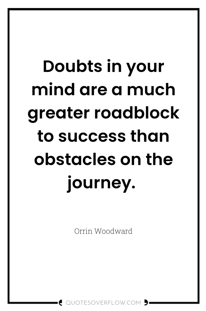 Doubts in your mind are a much greater roadblock to...