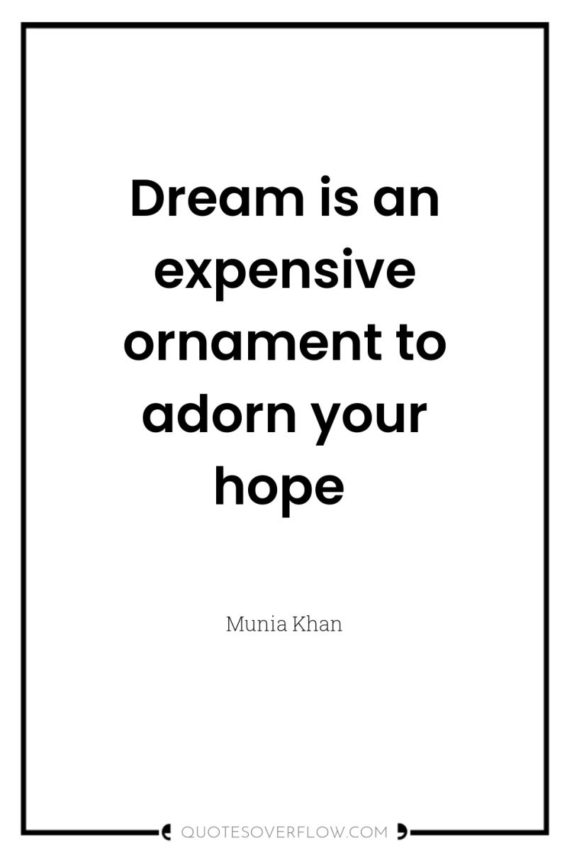 Dream is an expensive ornament to adorn your hope 