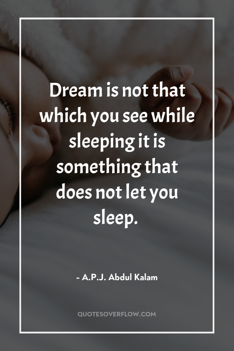 Dream is not that which you see while sleeping it...