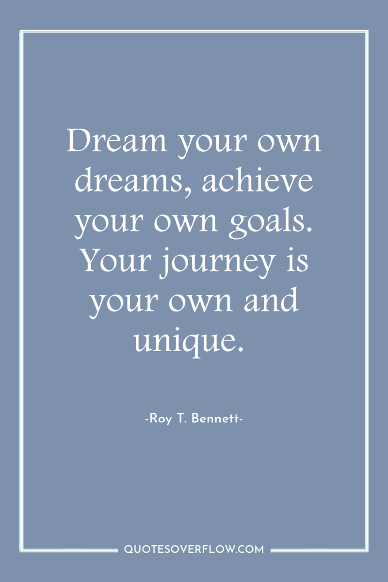 Dream your own dreams, achieve your own goals. Your journey...