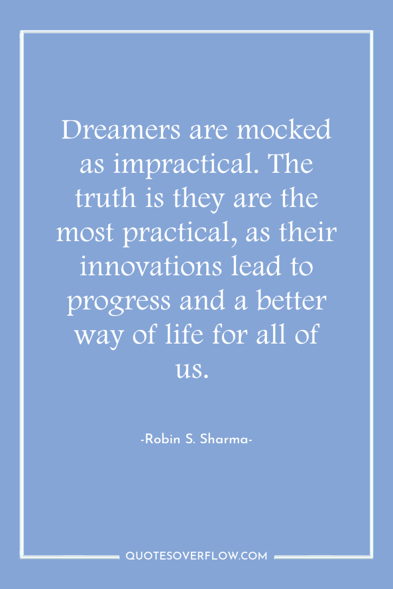 Dreamers are mocked as impractical. The truth is they are...