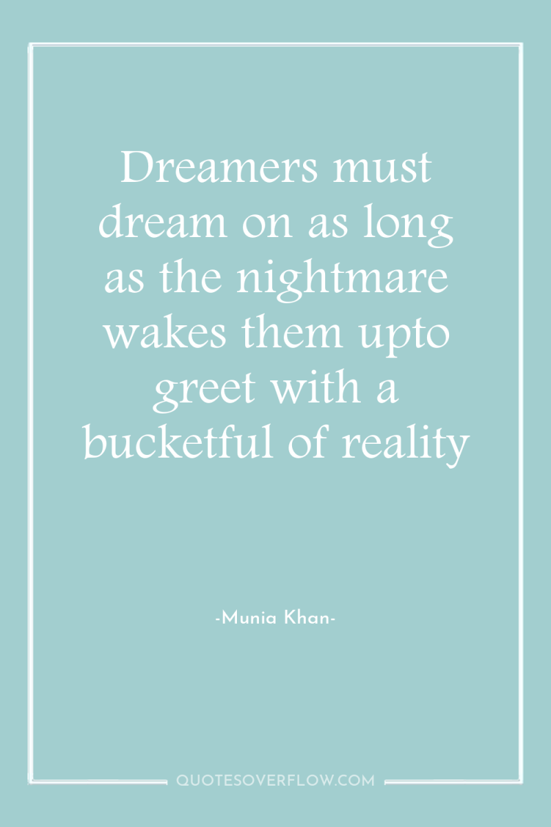 Dreamers must dream on as long as the nightmare wakes...