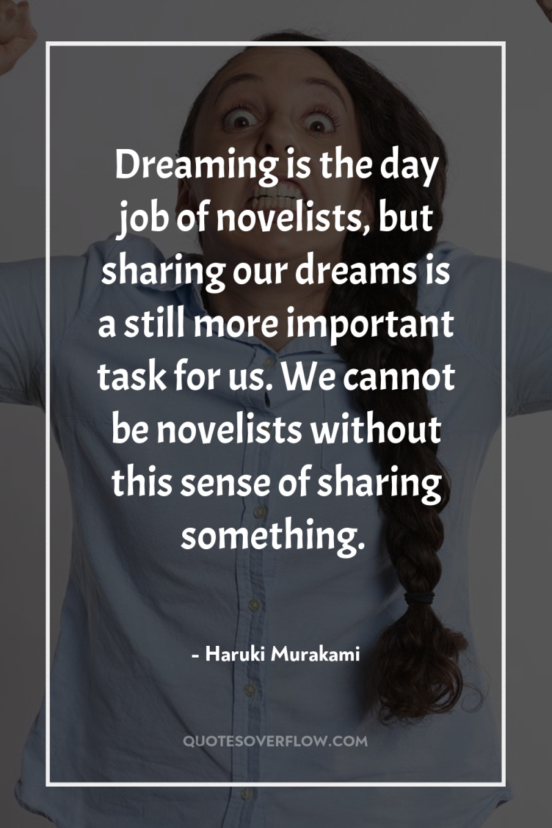 Dreaming is the day job of novelists, but sharing our...