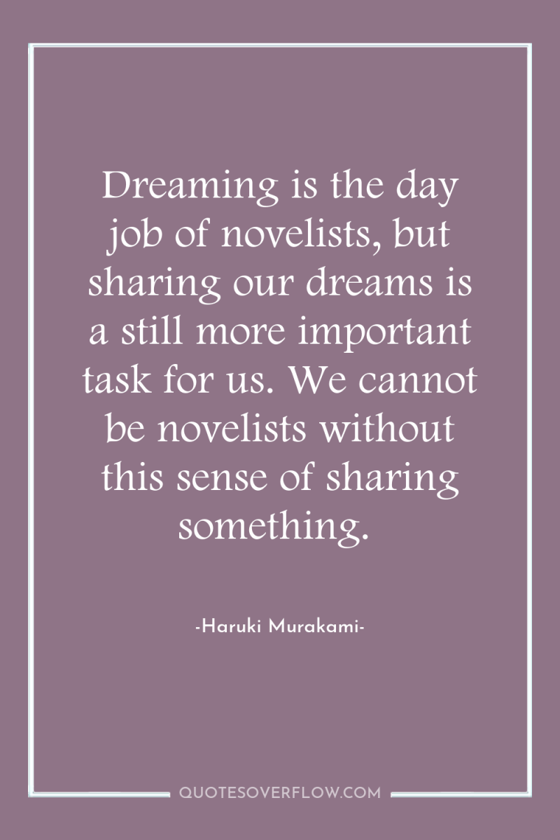 Dreaming is the day job of novelists, but sharing our...