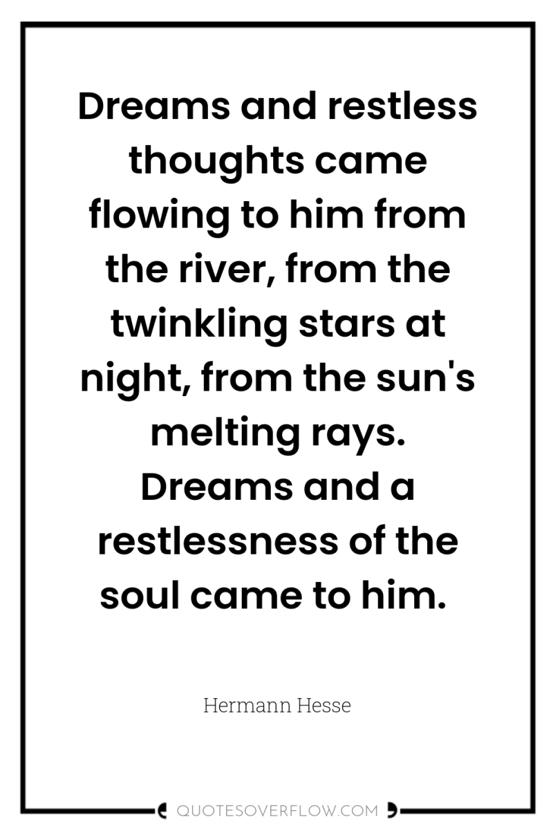 Dreams and restless thoughts came flowing to him from the...