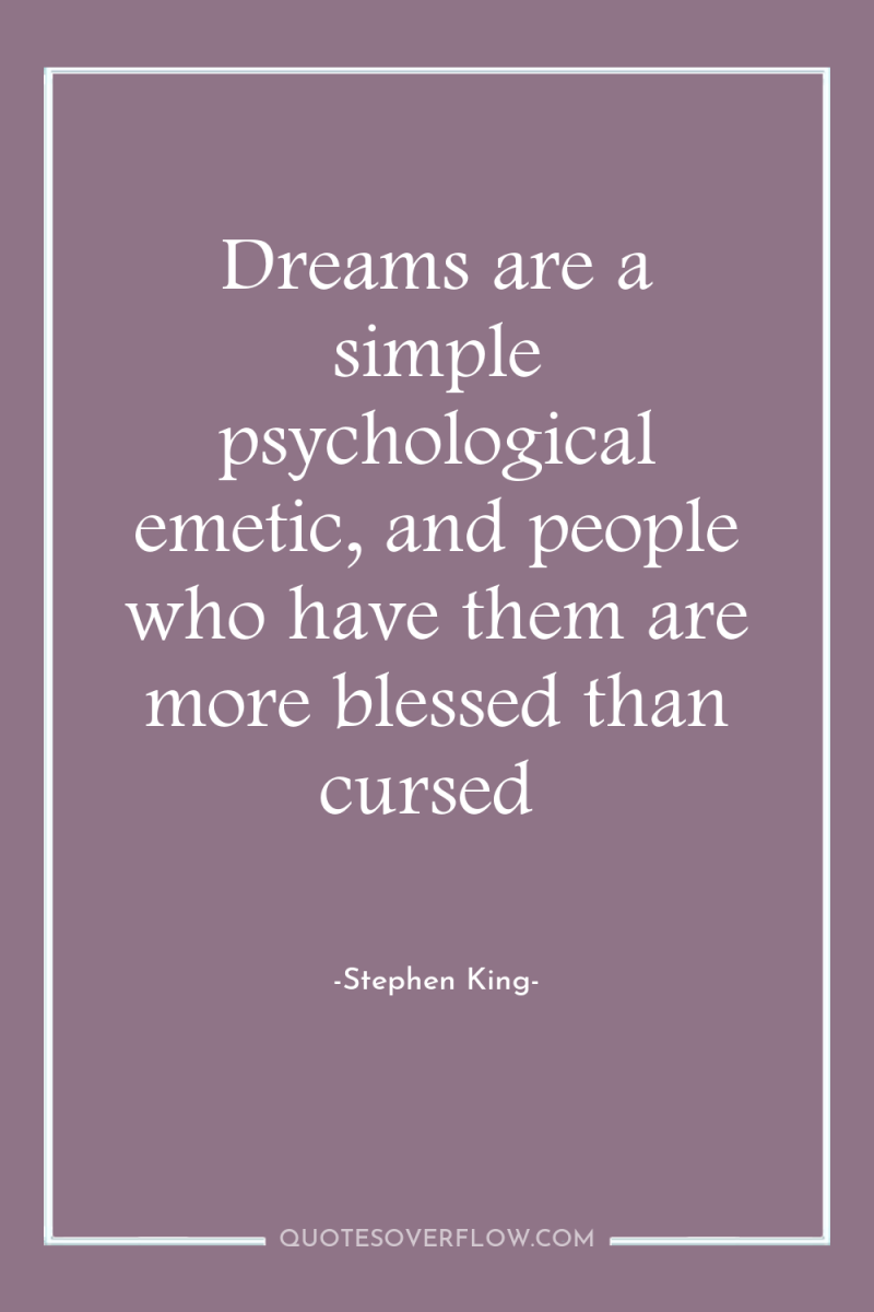 Dreams are a simple psychological emetic, and people who have...