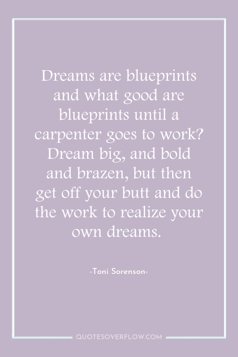 Dreams are blueprints and what good are blueprints until a...