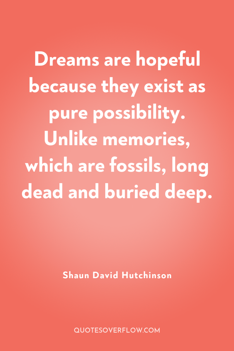Dreams are hopeful because they exist as pure possibility. Unlike...