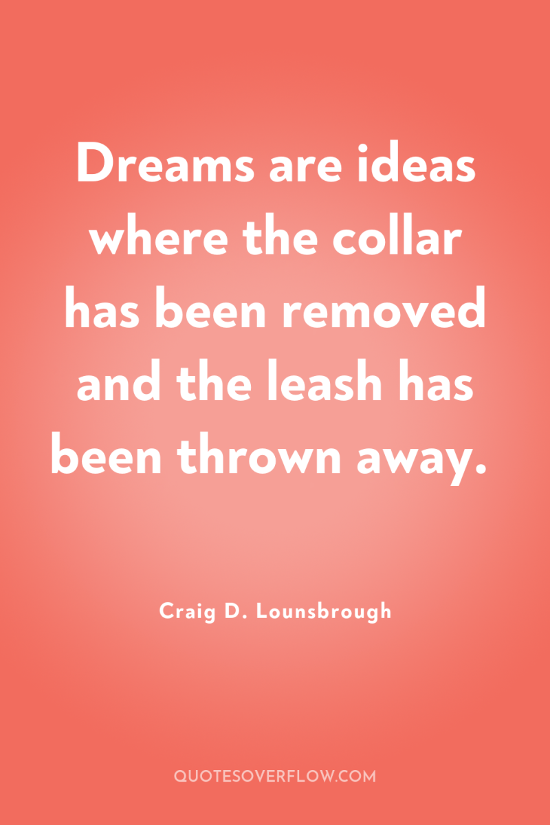 Dreams are ideas where the collar has been removed and...