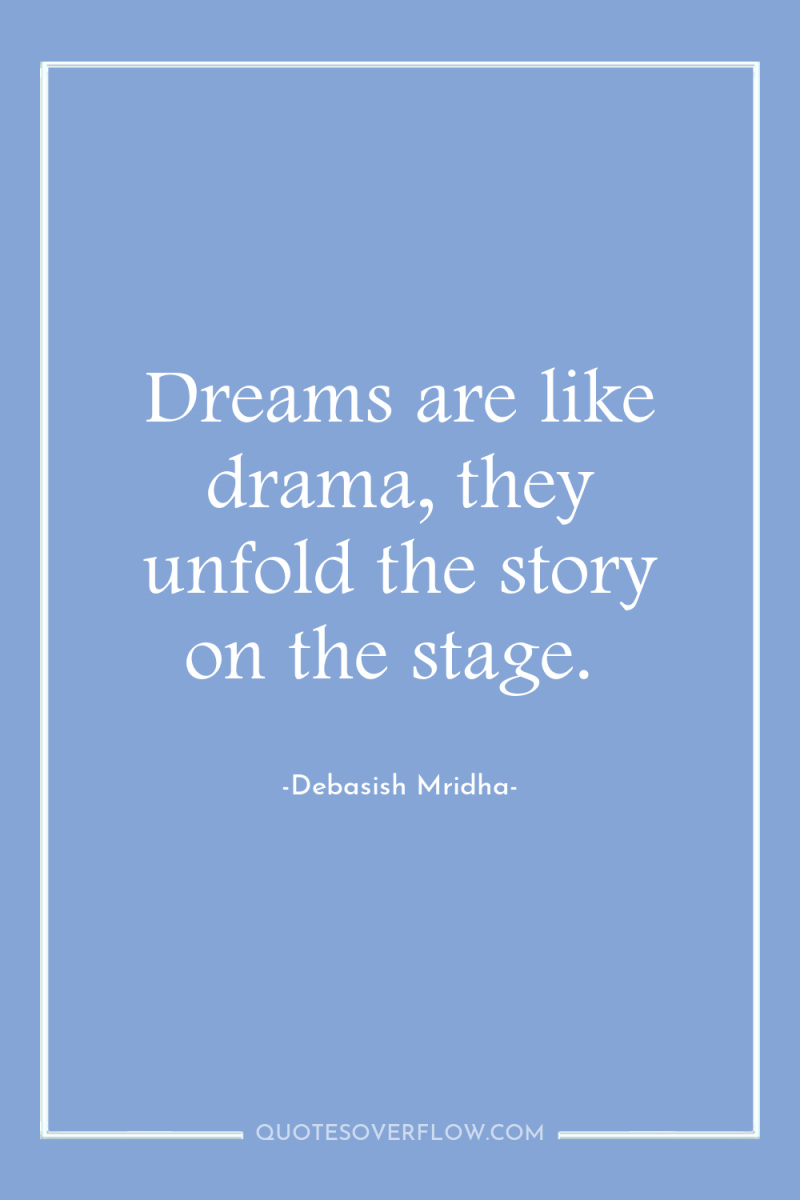 Dreams are like drama, they unfold the story on the...
