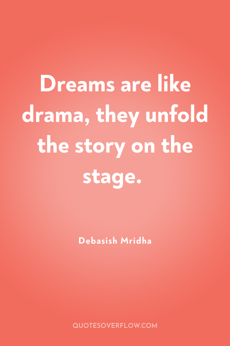 Dreams are like drama, they unfold the story on the...