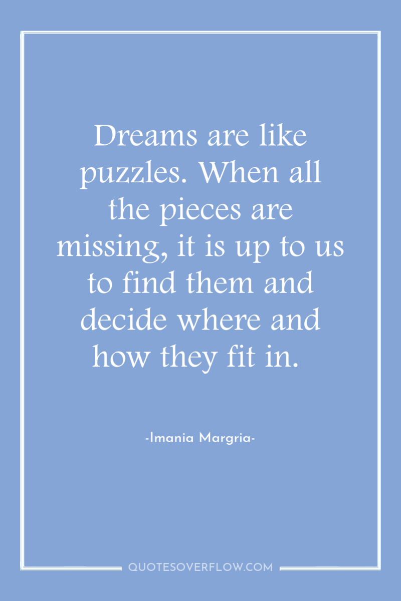 Dreams are like puzzles. When all the pieces are missing,...