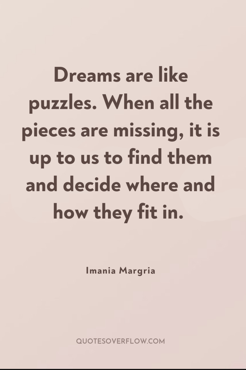 Dreams are like puzzles. When all the pieces are missing,...