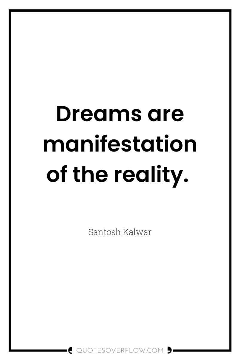 Dreams are manifestation of the reality. 