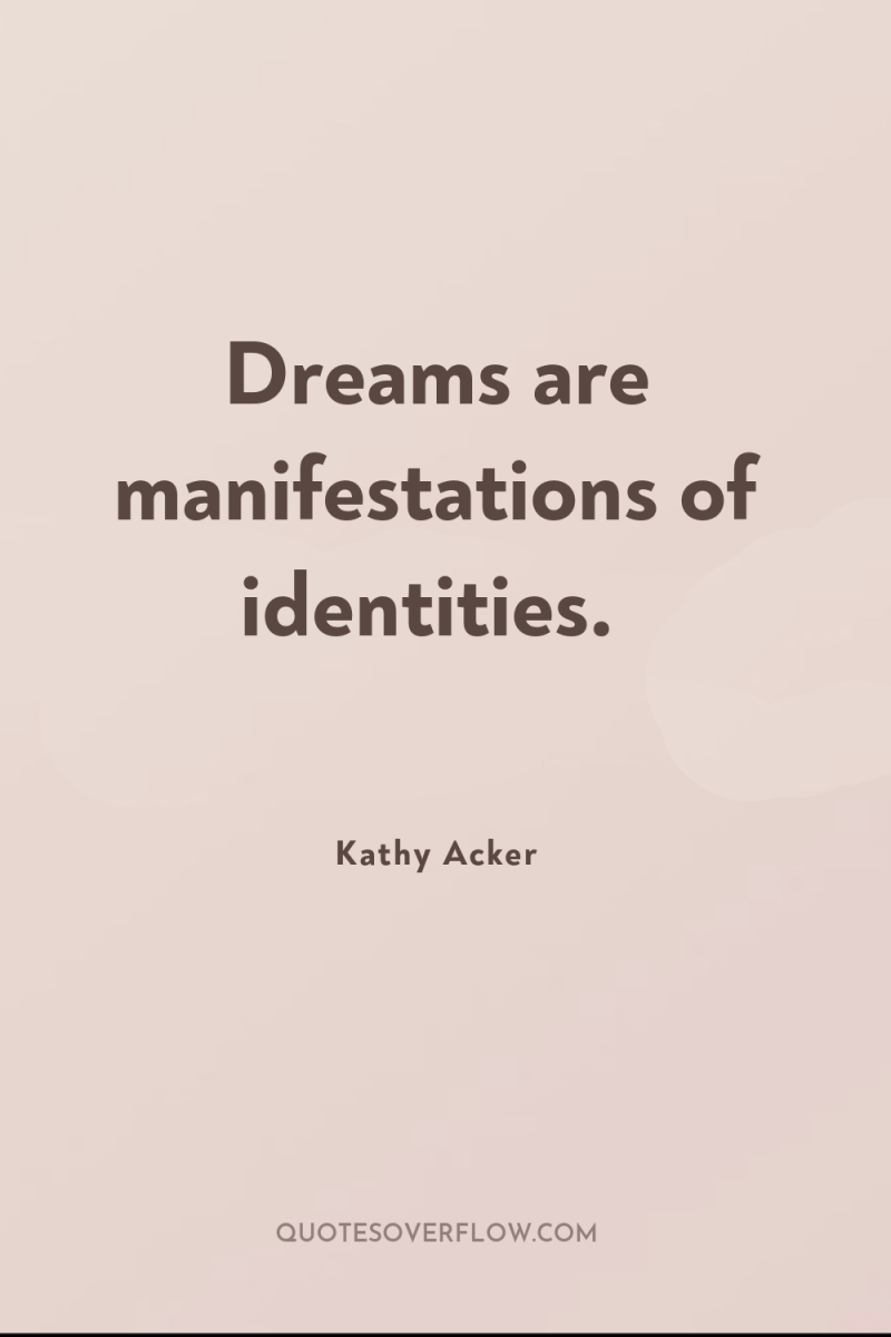 Dreams are manifestations of identities. 