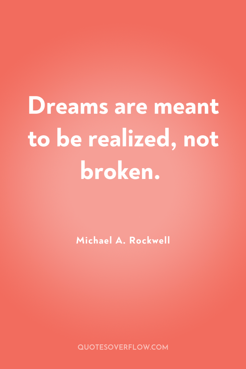 Dreams are meant to be realized, not broken. 