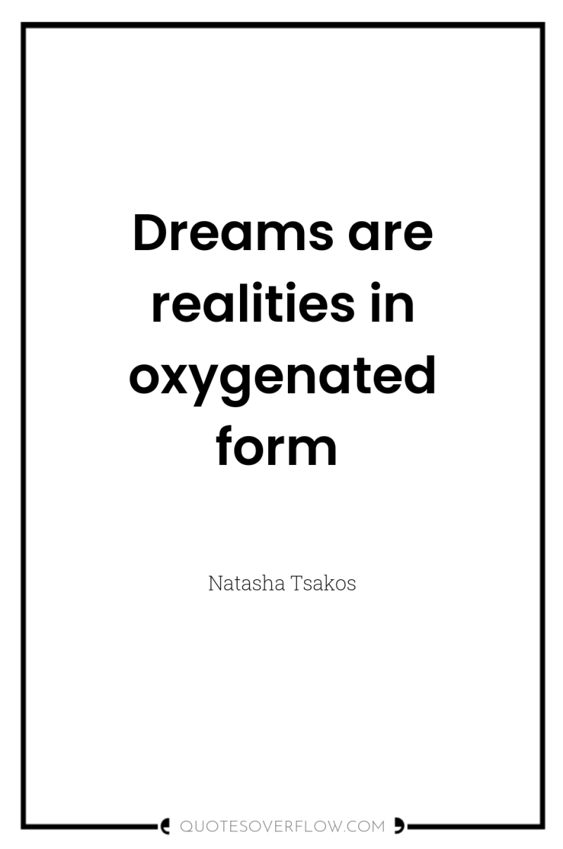 Dreams are realities in oxygenated form 