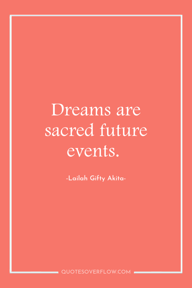 Dreams are sacred future events. 