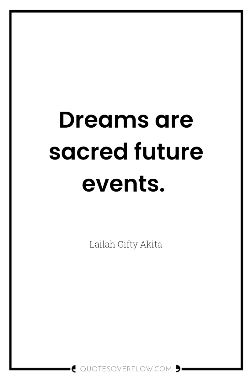 Dreams are sacred future events. 