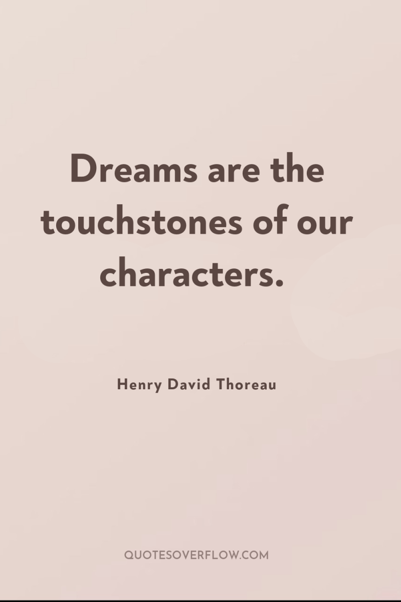 Dreams are the touchstones of our characters. 