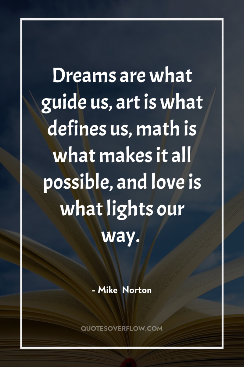 Dreams are what guide us, art is what defines us,...