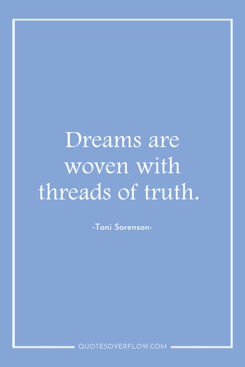 Dreams are woven with threads of truth. 