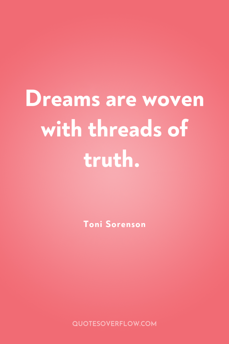 Dreams are woven with threads of truth. 